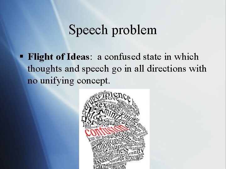 Speech problem § Flight of Ideas: a confused state in which thoughts and speech