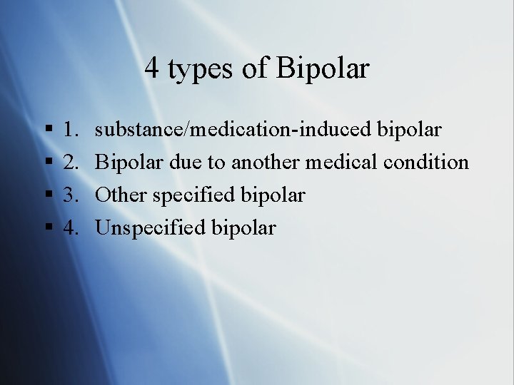 4 types of Bipolar § § 1. 2. 3. 4. substance/medication-induced bipolar Bipolar due