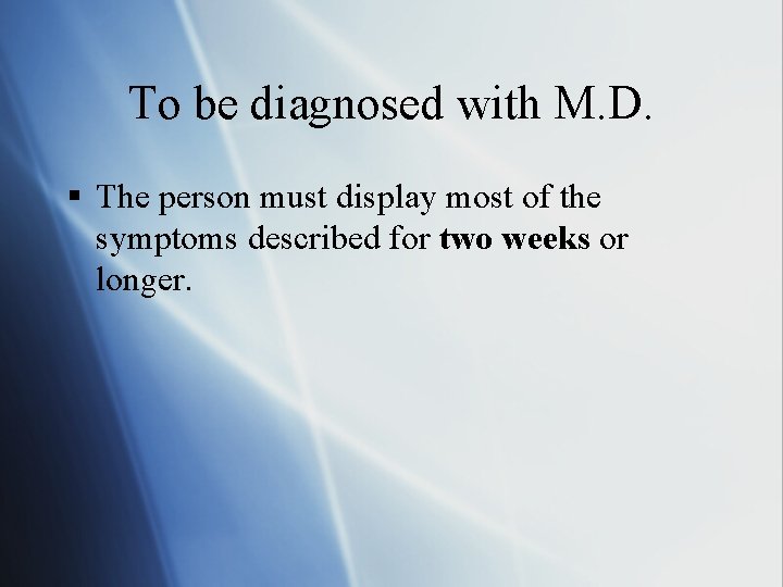 To be diagnosed with M. D. § The person must display most of the