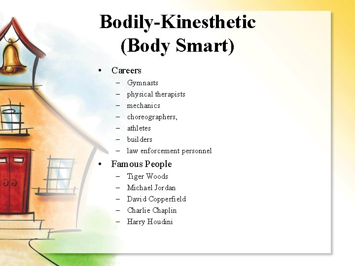 Bodily-Kinesthetic (Body Smart) • Careers – – – – Gymnasts physical therapists mechanics choreographers,