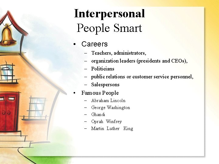 Interpersonal People Smart • Careers – – – Teachers, administrators, organization leaders (presidents and