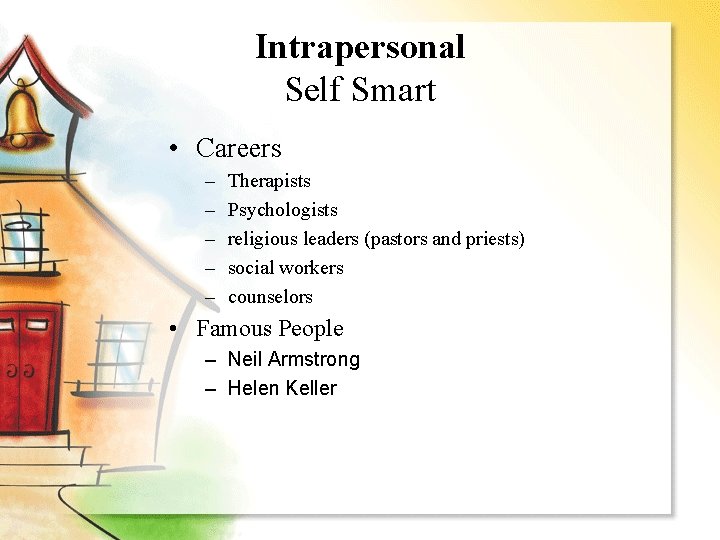 Intrapersonal Self Smart • Careers – – – Therapists Psychologists religious leaders (pastors and