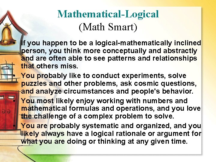 Mathematical-Logical (Math Smart) • If you happen to be a logical-mathematically inclined person, you