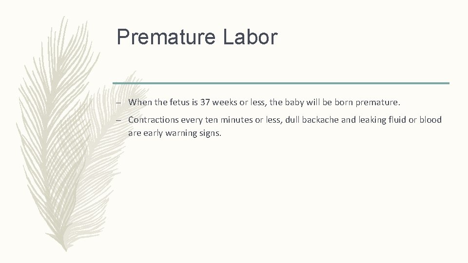 Premature Labor – When the fetus is 37 weeks or less, the baby will