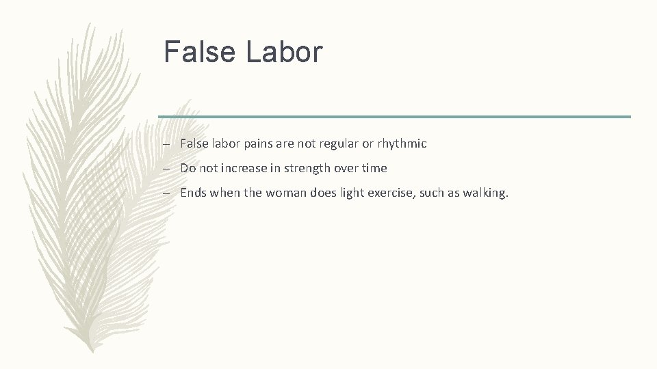 False Labor – False labor pains are not regular or rhythmic – Do not