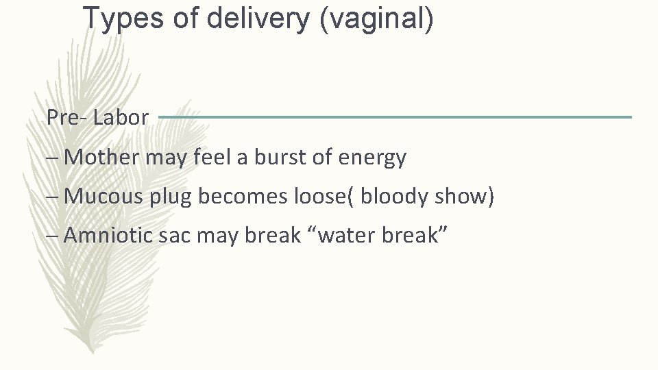 Types of delivery (vaginal) Pre- Labor – Mother may feel a burst of energy