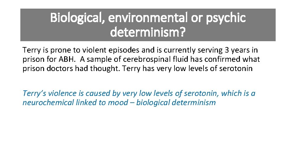 Biological, environmental or psychic determinism? Terry is prone to violent episodes and is currently