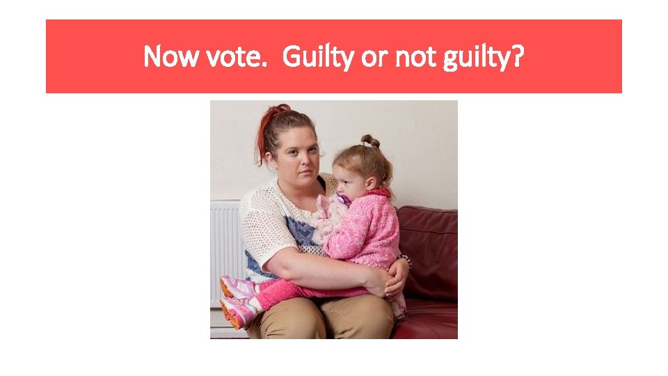 Now vote. Guilty or not guilty? 