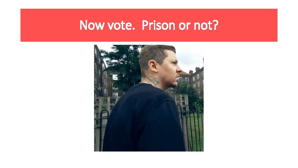 Now vote. Prison or not? 