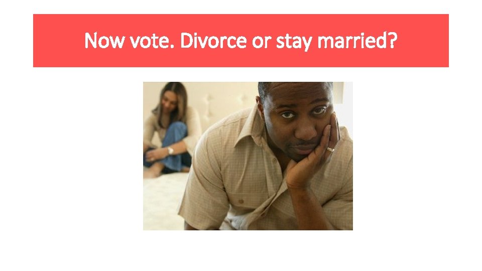 Now vote. Divorce or stay married? 