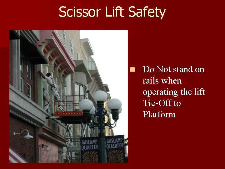 Scissor Lift Safety n Do Not stand on rails when operating the lift Tie-Off