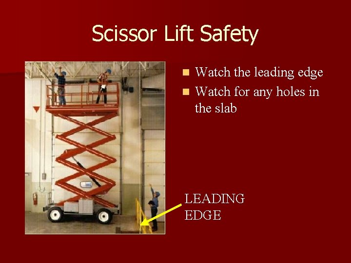Scissor Lift Safety Watch the leading edge n Watch for any holes in the