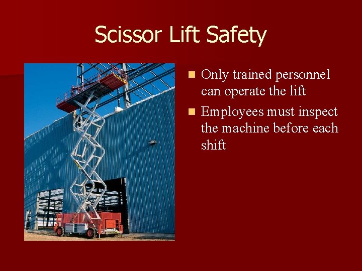 Scissor Lift Safety Only trained personnel can operate the lift n Employees must inspect