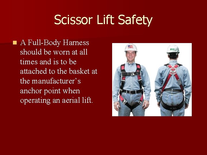 Scissor Lift Safety n A Full-Body Harness should be worn at all times and