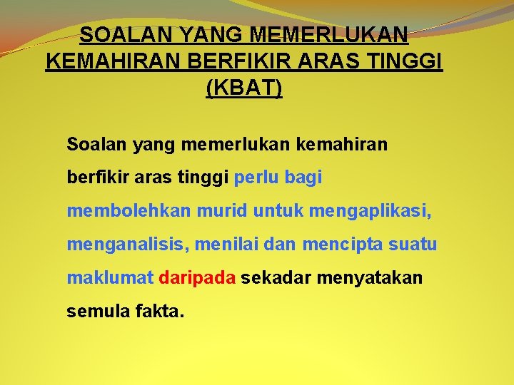 SOALAN YANG MEMERLUKAN KEMAHIRAN BERFIKIR ARAS TINGGI (KBAT) Soalan yang memerlukan kemahiran berfikir aras