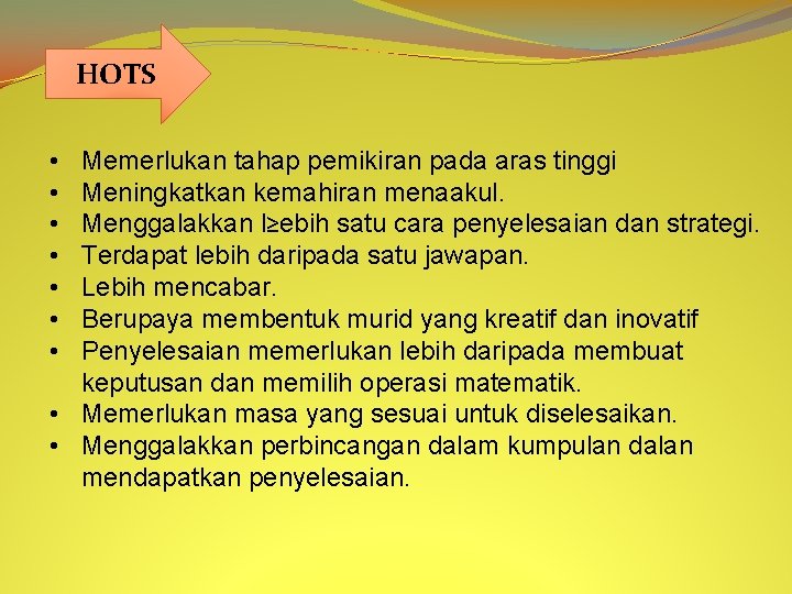 HOTS • • Memerlukan tahap pemikiran pada aras tinggi Meningkatkan kemahiran menaakul. Menggalakkan l≥ebih