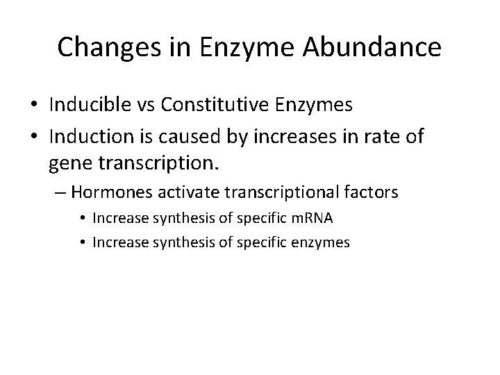 Changes in Enzyme Abundance • Inducible vs Constitutive Enzymes • Induction is caused by