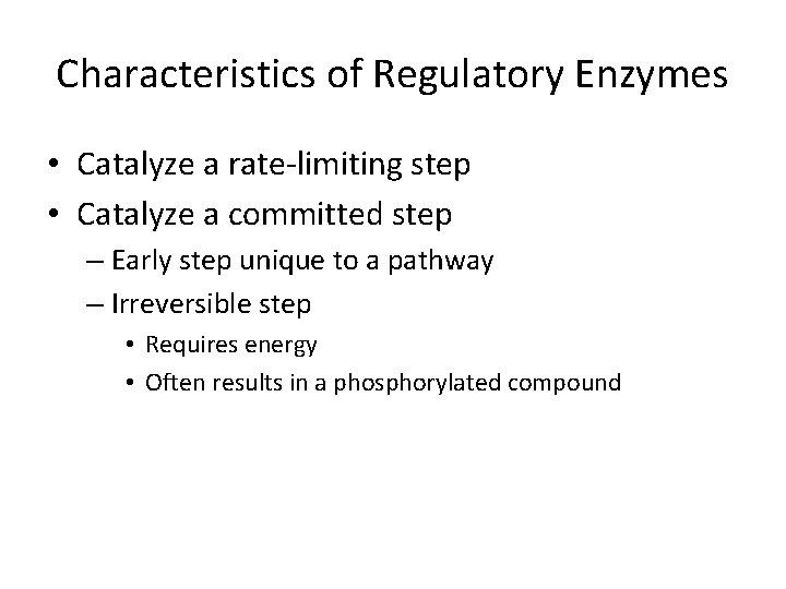 Characteristics of Regulatory Enzymes • Catalyze a rate-limiting step • Catalyze a committed step