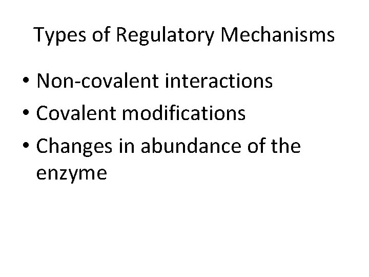 Types of Regulatory Mechanisms • Non-covalent interactions • Covalent modifications • Changes in abundance