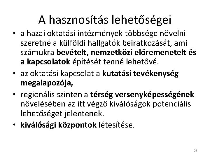 A hasznosítás lehetőségei • a hazai oktatási intézmények többsége növelni szeretné a külföldi hallgatók