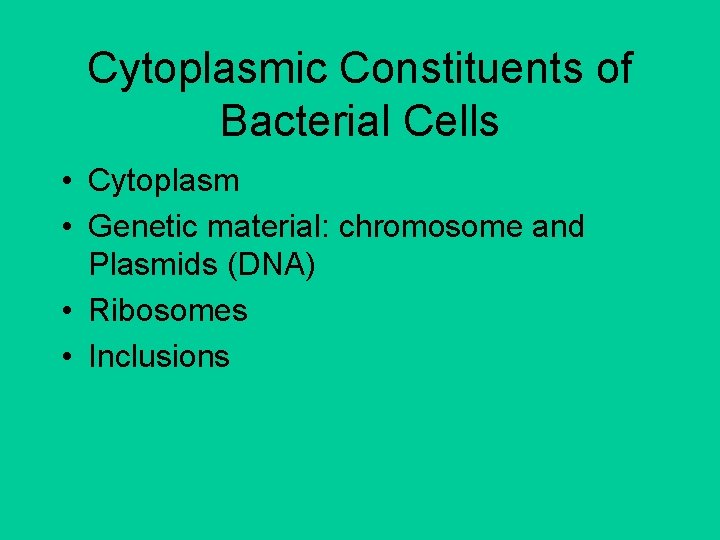 Cytoplasmic Constituents of Bacterial Cells • Cytoplasm • Genetic material: chromosome and Plasmids (DNA)