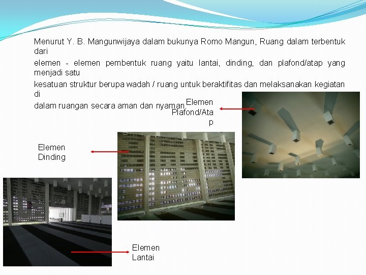 Menurut Y. B. Mangunwijaya dalam bukunya Romo Mangun, Ruang dalam terbentuk dari elemen -