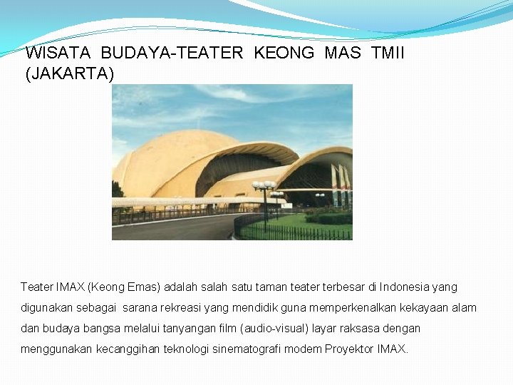 WISATA BUDAYA-TEATER KEONG MAS TMII (JAKARTA) Teater IMAX (Keong Emas) adalah satu taman teater