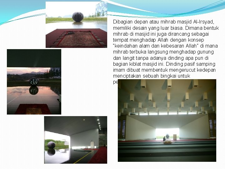 Dibagian depan atau mihrab masjid Al-Irsyad, memiliki desain yang luar biasa. Dimana bentuk mihrab