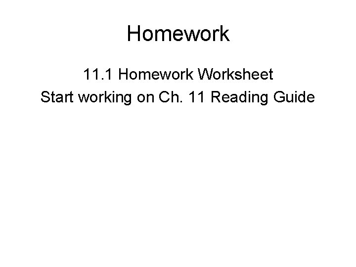 Homework 11. 1 Homework Worksheet Start working on Ch. 11 Reading Guide 