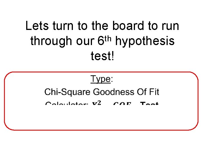 Lets turn to the board to run through our 6 th hypothesis test! 