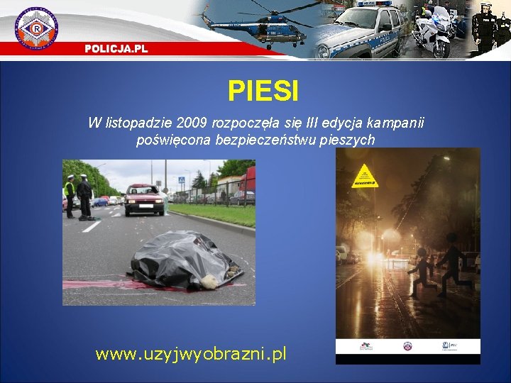 PIESI W listopadzie 2009 rozpoczęła się III edycja kampanii poświęcona bezpieczeństwu pieszych www. uzyjwyobrazni.