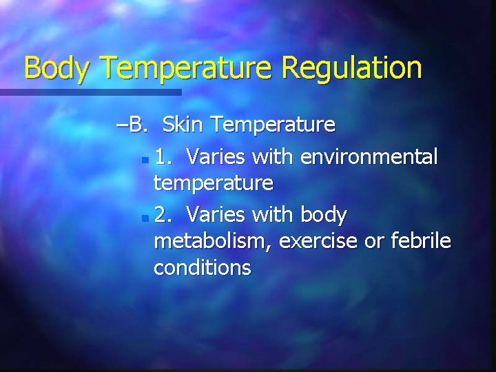 Body Temperature Regulation –B. Skin Temperature n 1. Varies with environmental temperature n 2.