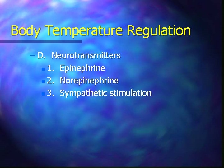 Body Temperature Regulation – D. Neurotransmitters n 1. Epinephrine n 2. Norepinephrine n 3.