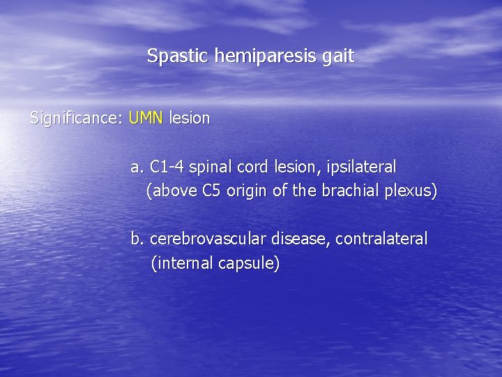 Spastic hemiparesis gait Significance: UMN lesion a. C 1 -4 spinal cord lesion, ipsilateral