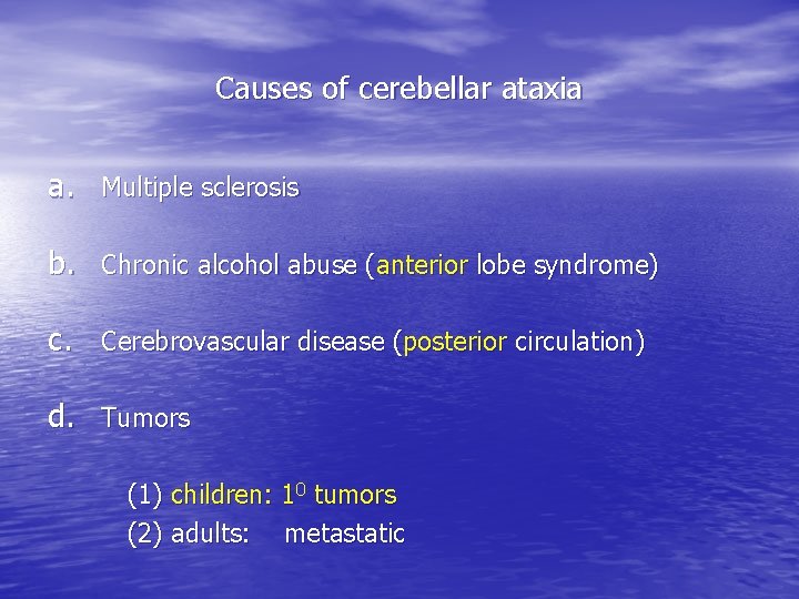 Causes of cerebellar ataxia a. Multiple sclerosis b. Chronic alcohol abuse (anterior lobe syndrome) Causes of cerebellar ataxia a. Multiple sclerosis b. Chronic alcohol abuse (anterior lobe syndrome)