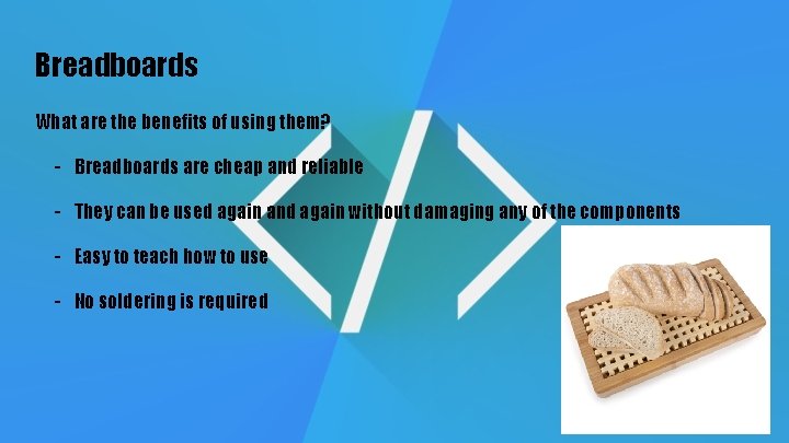 Breadboards What are the benefits of using them? - Breadboards are cheap and reliable