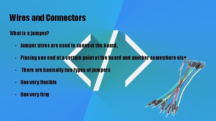Wires and Connectors What is a jumper? - Jumper wires are used to connect