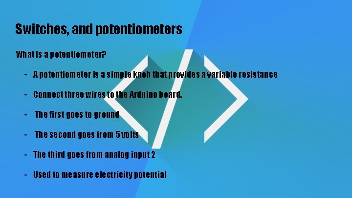 Switches, and potentiometers What is a potentiometer? - A potentiometer is a simple knob