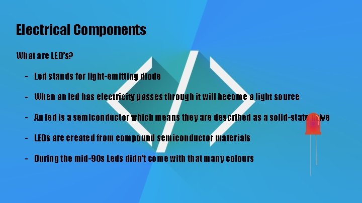 Electrical Components What are LED’s? - Led stands for light-emitting diode - When an