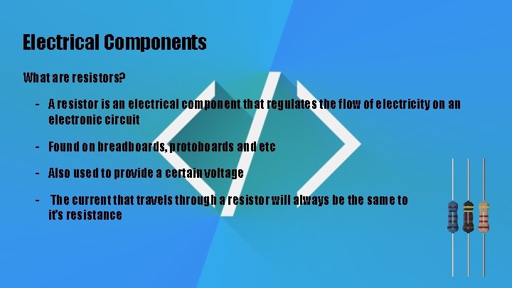 Electrical Components What are resistors? - A resistor is an electrical component that regulates