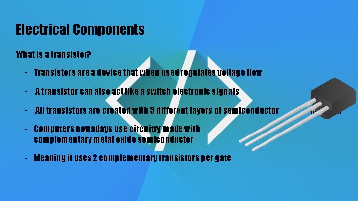 Electrical Components What is a transistor? - Transistors are a device that when used