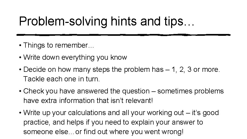 Problem-solving hints and tips… • Things to remember… • Write down everything you know