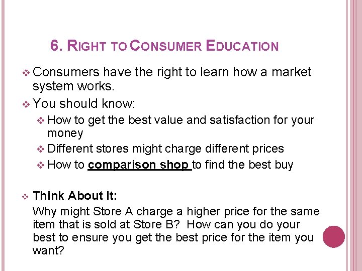 6. RIGHT TO CONSUMER EDUCATION v Consumers have the right to learn how a