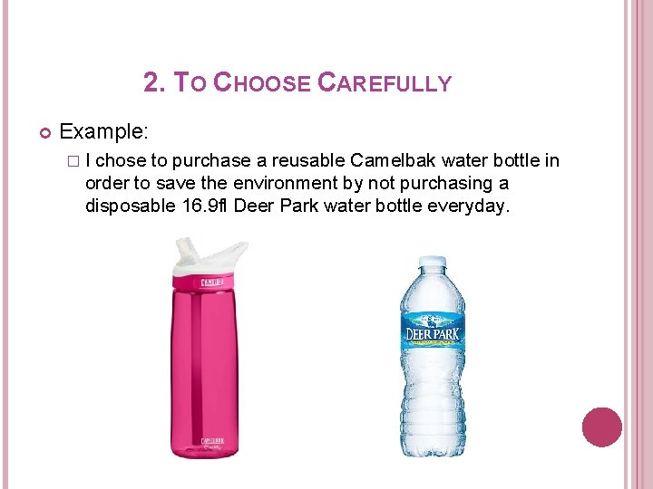 2. TO CHOOSE CAREFULLY Example: �I chose to purchase a reusable Camelbak water bottle