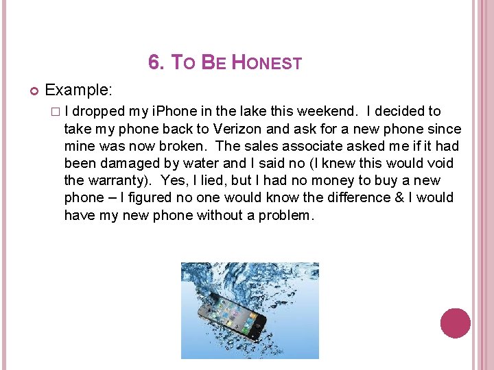 6. TO BE HONEST Example: �I dropped my i. Phone in the lake this