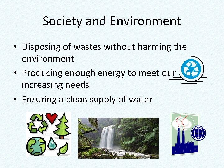 Society and Environment • Disposing of wastes without harming the environment • Producing enough Society and Environment • Disposing of wastes without harming the environment • Producing enough