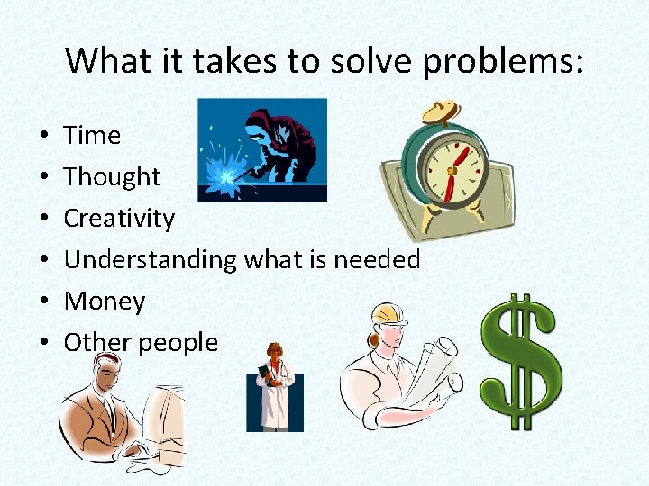 What it takes to solve problems: • • • Time Thought Creativity Understanding what What it takes to solve problems: • • • Time Thought Creativity Understanding what