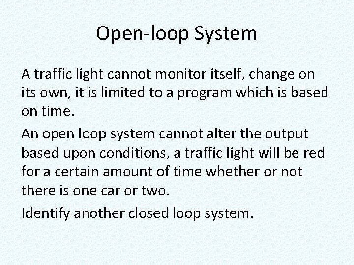 Open-loop System A traffic light cannot monitor itself, change on its own, it is Open-loop System A traffic light cannot monitor itself, change on its own, it is