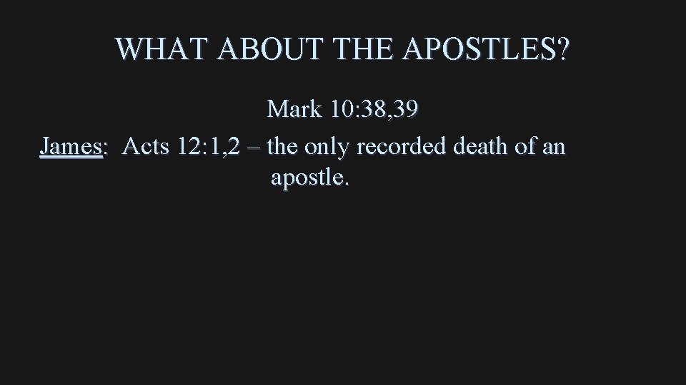 WHAT ABOUT THE APOSTLES? Mark 10: 38, 39 James: Acts 12: 1, 2 –