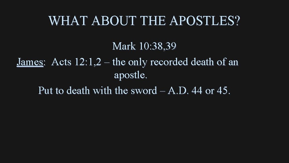 WHAT ABOUT THE APOSTLES? Mark 10: 38, 39 James: Acts 12: 1, 2 –